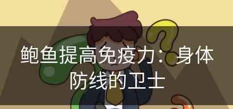 鲍鱼提高免疫力:身体防线的卫士 鲍鱼提高免疫力:身体防线的卫士